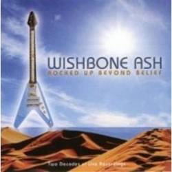 Wishbone Ash : Rocked Up Beyond Belief